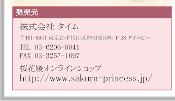 発売元 株式会社 タイム

〒101-0041 東京都千代田区神田須田町1-28 タイムビルTEL 03-6206-8041FAX 03-3257-1697桜花媛オンラインショップhttp://www.sakura-princess.jp/