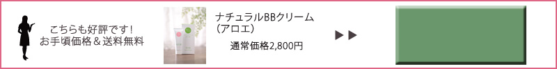 こちらも好評です！お手頃価格＆送料無料ナチュラルBBクリーム（アロエ）通常価格2.800円アロエタイプは特別価格・送料無料。