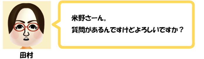 米野さーん。
質問があるんですけどよろしいですか？田村