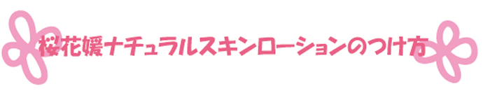 桜花媛ナチュラルスキンローションの付け方